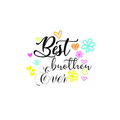Fototapeta na wymiar Best Brother Ever - Brother greeting lettering with florals. Good for textile print, poster, greeting card, and gifts design.