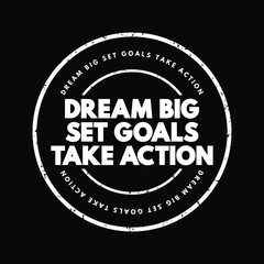 Fototapeta na wymiar Dream Big Set Goals Take Action text stamp, concept background