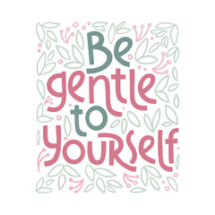 Be gentle to yourself. Mental health slogan stylized typography.