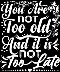 You are not too old and this is not too late typography t-shirt/motivational shirt/inspirational shirt