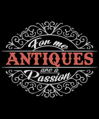 For me, Antiques are passion typography t-shirt for men and women.