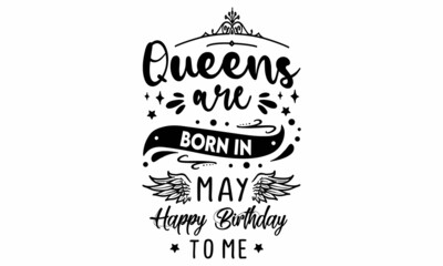 Queens are born in may Happy birthday to me