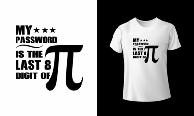 My Password Is The Last * Digit of pi T-Shirt Design Unique And Colorful 
T-shirt Design In The World. - obrazy, fototapety, plakaty