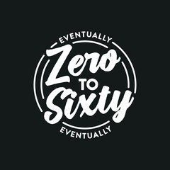 Zero To Sixty Eventually, Funny Quote, Vector Text Illustration Background