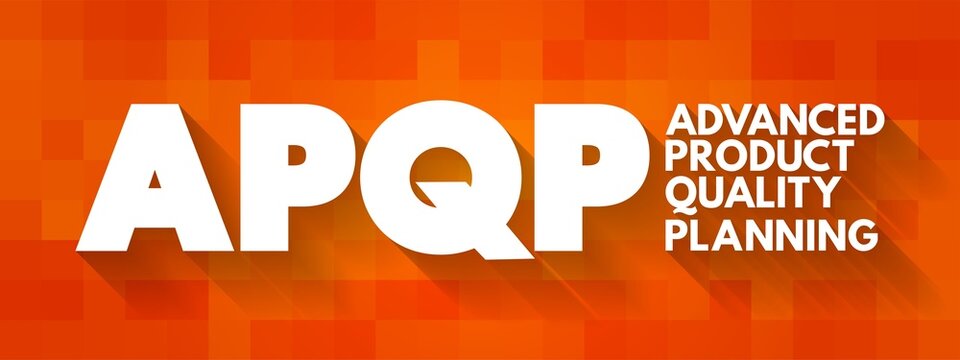 APQP Advanced Product Quality Planning - structured process aimed at ensuring customer satisfaction with new products or processes, acronym concept for presentations and reports
