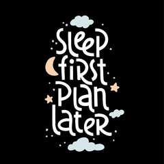 Sleep first plan later - vector slogan stylized typography.