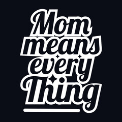 Mom Means EveryThing typography motivational quote design