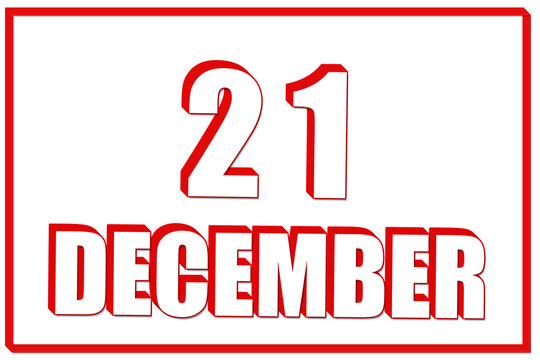3d calendar with the date of 21 December on white background with red frame. 3D text. Illustration.