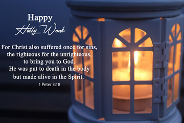 Happy Holy Week concept with bible verse inspirational quote - For Christ also suffered once for sins, the righteous for unrighteous, to bring you to God. 1 Peter 3:18 With candle light in the lantern