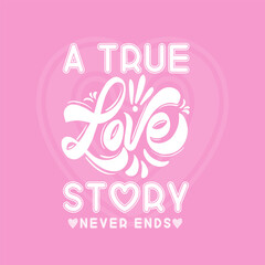 A true love story never ends valentines Shirt, Love T-Shirt, Gift For wife, love tee. Valentine love cloth & appeal. Couple love t shirt design