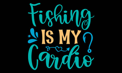Fishing Is My Cardio SVG