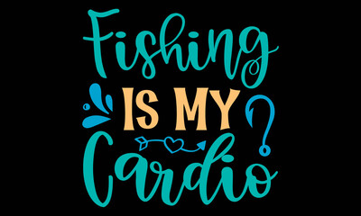Obraz premium Fishing Is My Cardio SVG