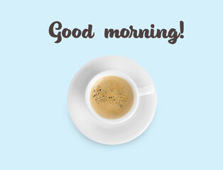Cup of tasty coffee and text Good Morning on light blue background, top view