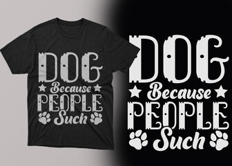 Dog because people such t-shirt design