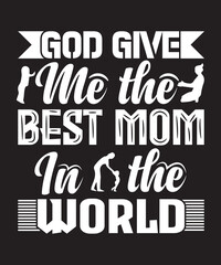 god give me the best mom in the world t-shirt design