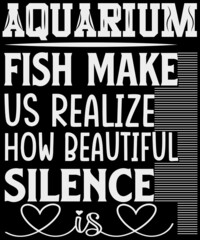 Aquarium fish make us realize how beautiful silence is. Best typography t-shirt.