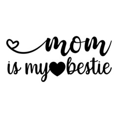 Black and white 'Mom is my bestie' vector typography design with heart accents, perfect for Mother's Day, apparel, greeting cards, and social media graphics