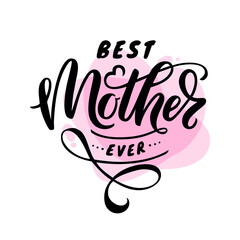 Best Mother ever - hand lettering. Illustration of quote isolated on white background. Vector design for beloved mom or for Mother's Day greeting card.
