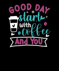 Good day start with coffee and you coffee t-shirt design.