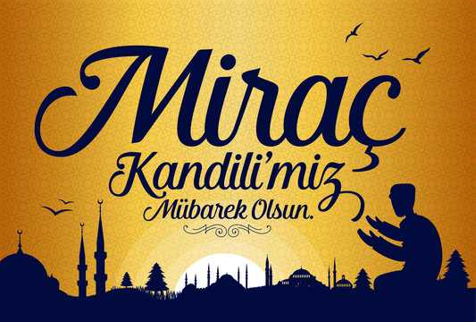 Mirac Kandil is one of the five Islamic holy nights: Mevlid, Regaib, Mirac, Berat, Kadir.