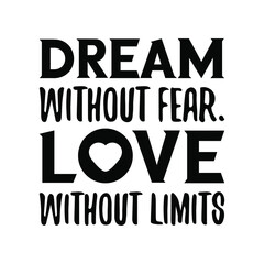 Dream without fear. Love without limits. Vector Quote
