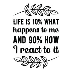Life is 10% what happens to me and 90% how I react to it. Vector Quote
