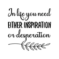 In life you need either inspiration or desperation. Vector Quote 