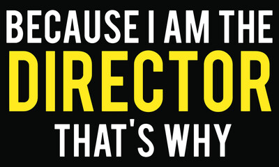 Because I am the director that's why. Funny director t-shirt design.