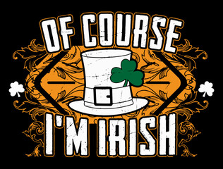 St. Patrick's Day quote typography lettering template on a grunge texture with lucky shamrock clover and Irish hat for print, t-shirt, decorative festive design element. Of course I'm Irish.