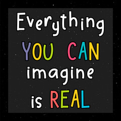 Fototapeta na wymiar Everything you can imagine is real. Inspirational quote. Lettering. Motivational poster. Phrase