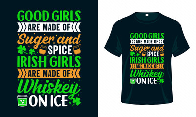Good Girls are Made of Sugar and Spice Irish Girls are Made of Whiskey on Ice. Funny St. Patrick's Day T shirt design. Good for print, poster, card, and other gift design.
