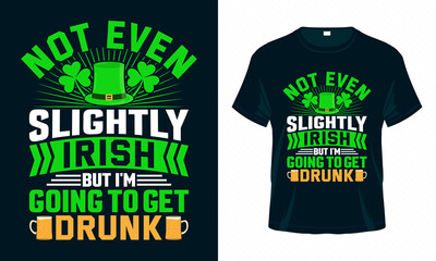 Not even slightly Irish but I’m going to get drunk. St. Patrick's Day T shirt design. Good for print, poster, card, and other gift design.