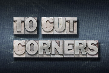 to cut corners den