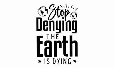 Stop denying the earth is dying SVG