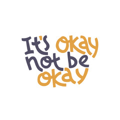 It s okay not be okay. Mental health slogan stylized typography.