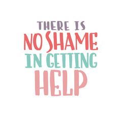 There is no shame in getting help. Mental health slogan stylized typography.