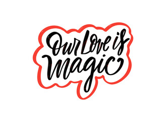 Our love is magic. Modern calligraphy lettering quote. Motivation text.