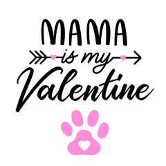 Mama is my Valentine quote with a paw print for dog bandana or shirt. Vector text isolated on white.