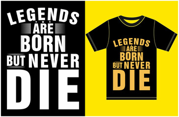 Legends are Born But Never Die. Typography Vector Design. Legends T-shirt.
