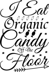 I eat organic candy off the floor