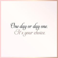 Fototapeta premium One day or Day one. It's your choice - Creative Cursive Typographic Quote Template | Motivational Life quotes