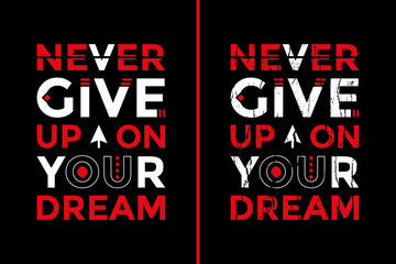 Motivational Quotes Design For T-Shirt. Typography Motivational Quotes Design. Never Give Up On Your Dream Quotes T-Shirt Design