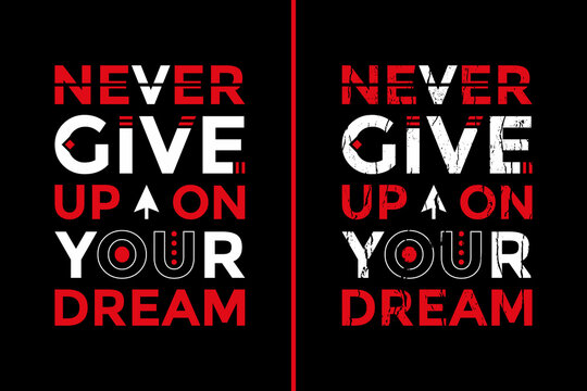 Motivational Quotes Design For T-Shirt. Typography Motivational Quotes Design. Never Give Up On Your Dream Quotes T-Shirt Design
