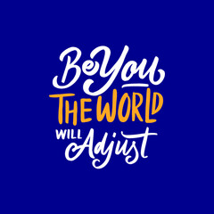 Hand lettering typography inspiration quote. Be you the world will adjust