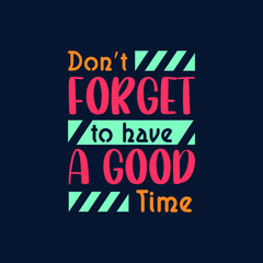 Don't forget to have a good time typography Premium Vector