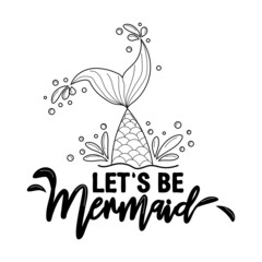 Let's be mermaids. Inspirational quote about summer. Modern calligraphy phrase with hand drawn mermaid's