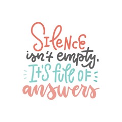 SILENCE IS NOT EMPTY, IT IS FULL OF ANSWERS motivational hand lettering phrase quote typography. Color vector isolated hand written text.