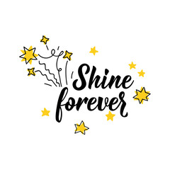 Shine forever. Vector illustration. Lettering. Ink illustration. Can be used for prints bags, t-shirts, posters, cards.