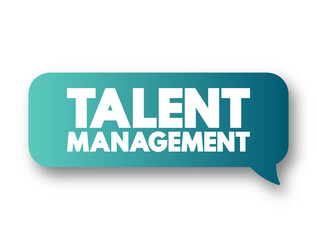Talent management - anticipation of required human capital for an organization and the planning to meet those needs, text concept message bubble