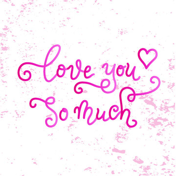 Modern calligraphy lettering of Love you so much in pink on white textured background for poster, decoration,  valentine, design, postcard, greeting card, birthday, Valentines day, wedding, proposal